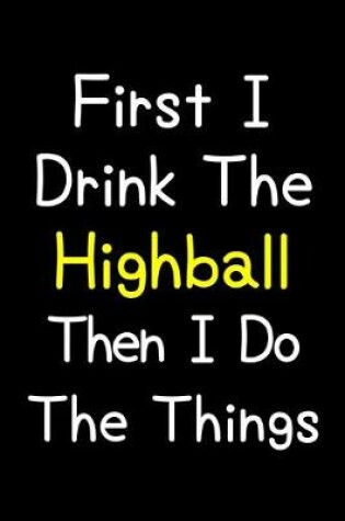 Cover of First I Drink The Highball Then I Do The Things