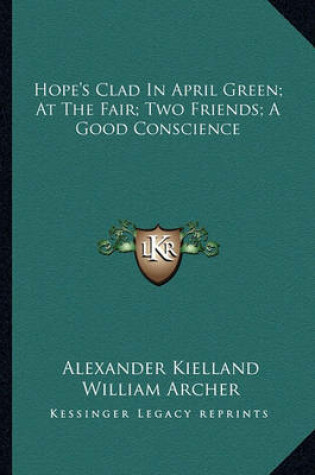 Cover of Hope's Clad In April Green; At The Fair; Two Friends; A Good Conscience