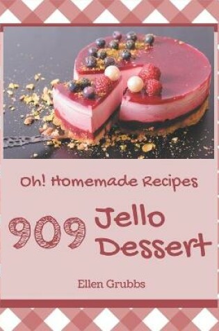 Cover of Oh! 909 Homemade Jello Dessert Recipes