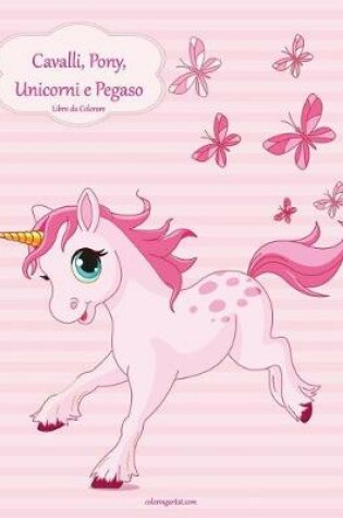 Cover of Cavalli, Pony, Unicorni e Pegaso Libro da Colorare 1