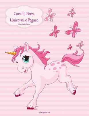 Book cover for Cavalli, Pony, Unicorni e Pegaso Libro da Colorare 1