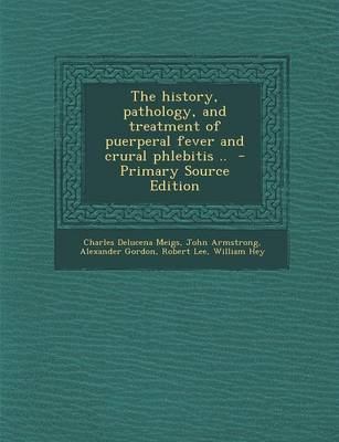 Book cover for The History, Pathology, and Treatment of Puerperal Fever and Crural Phlebitis .. - Primary Source Edition