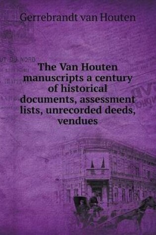 Cover of The Van Houten manuscripts a century of historical documents, assessment lists, unrecorded deeds, vendues