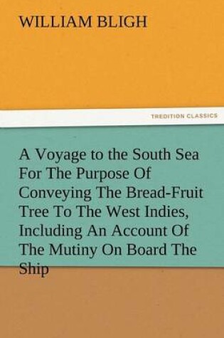 Cover of A Voyage to the South Sea for the Purpose of Conveying the Bread-Fruit Tree to the West Indies, Including an Account of the Mutiny on Board the Ship