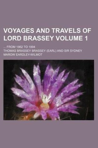 Cover of Voyages and Travels of Lord Brassey Volume 1; From 1862 to 1894