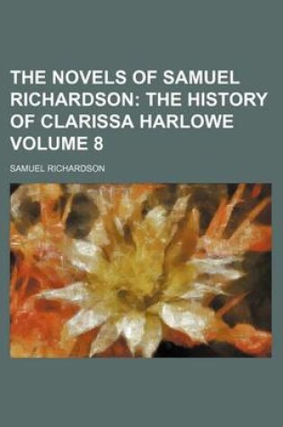 Cover of The Novels of Samuel Richardson; The History of Clarissa Harlowe Volume 8