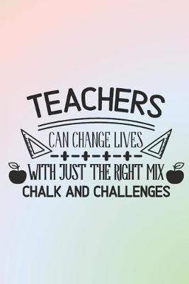 Book cover for TEACHERS can change lives with just the right mix, chalk and challenges.