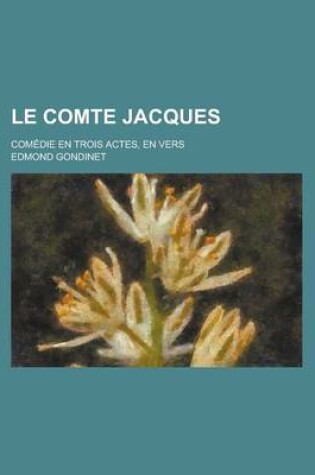 Cover of Le Comte Jacques; Comedie En Trois Actes, En Vers