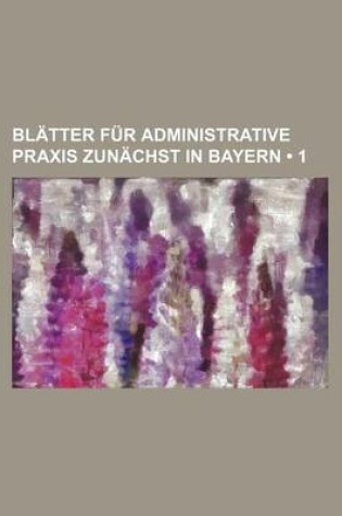 Cover of Blatter Fur Administrative Praxis Zunachst in Bayern (1 )