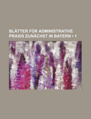 Book cover for Blatter Fur Administrative Praxis Zunachst in Bayern (1 )