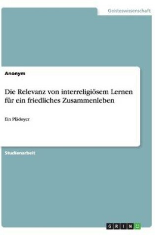 Cover of Die Relevanz von interreligioesem Lernen fur ein friedliches Zusammenleben