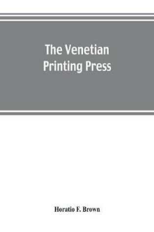 Cover of The Venetian printing press. An historical study based upon documents for the most part hitherto unpublished