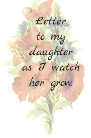 Cover of Letter to my daughter, as I watch her grow.