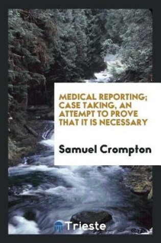 Cover of Medical Reporting; Case Taking, an Attempt to Prove That It Is Necessary