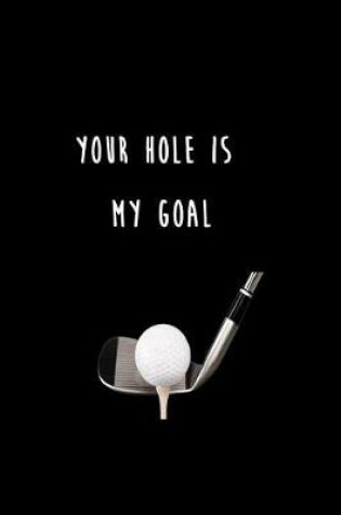 Cover of Your Hole is my Goal