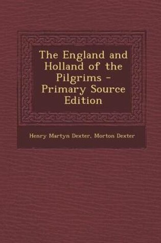 Cover of The England and Holland of the Pilgrims - Primary Source Edition