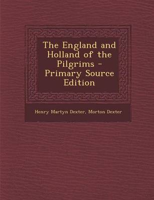 Book cover for The England and Holland of the Pilgrims - Primary Source Edition