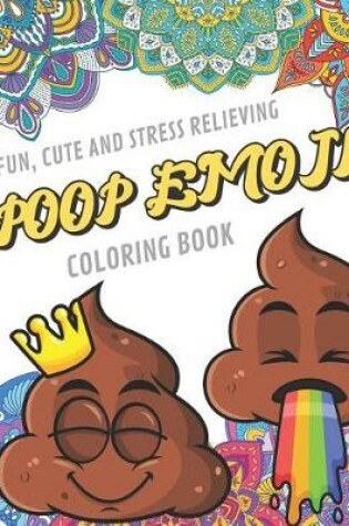 Cover of Fun Cute And Stress Relieving Poop Emoji Coloring Book