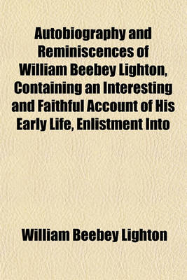 Book cover for Autobiography and Reminiscences of William Beebey Lighton, Containing an Interesting and Faithful Account of His Early Life, Enlistment Into