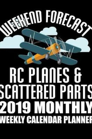 Cover of Weekend Forecast Rc Planes & Scattered Parts 2019 Monthly Weekly Calendar Planner