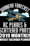Book cover for Weekend Forecast Rc Planes & Scattered Parts 2019 Monthly Weekly Calendar Planner