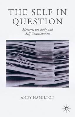 Book cover for Self in Question, The: Memory, the Body and Self-Consciousness