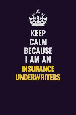 Book cover for Keep calm Because I Am An Insurance Underwriters