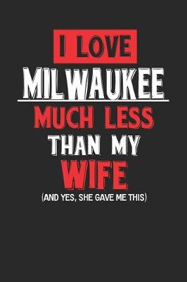 Book cover for I Love Milwaukee Much Less Than My Wife (and Yes, She Gave Me This)