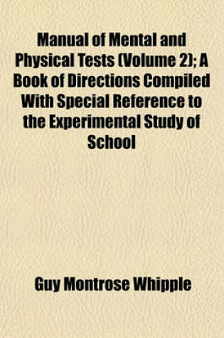 Cover of Manual of Mental and Physical Tests (Volume 2); A Book of Directions Compiled with Special Reference to the Experimental Study of School