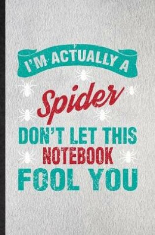 Cover of I'm Actually a Spider Don't Let This Notebook Fool You