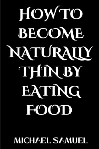 Cover of How to Become Naturally Thin by Eating Food