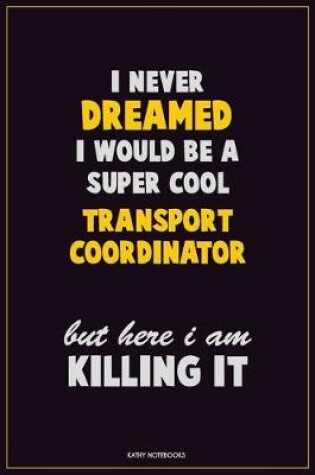 Cover of I Never Dreamed I would Be A Super Cool Transport Coordinator But Here I Am Killing It