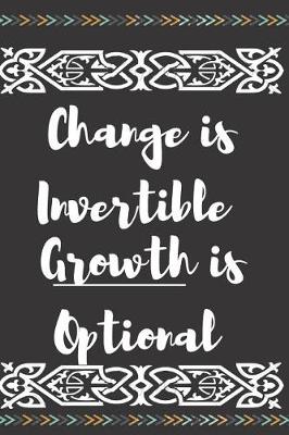 Book cover for Change Is Invertible Growth Is Optional