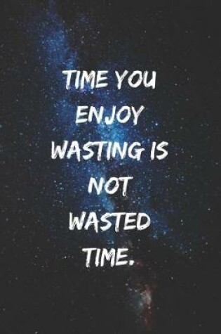 Cover of Time you enjoy wasting is not wasted time.