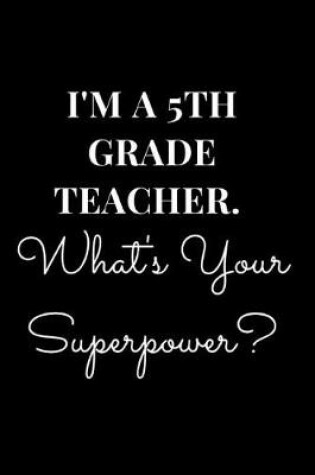 Cover of I'm a 5th Grade Teacher. What's Your Superpower?