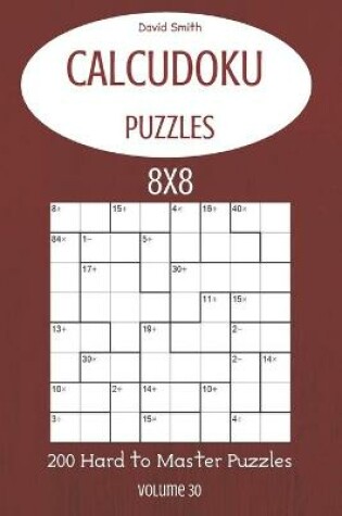 Cover of CalcuDoku Puzzles - 200 Hard to Master Puzzles 8x8 vol.30