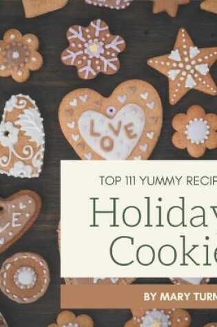 Cover of Top 111 Yummy Holiday Cookie Recipes