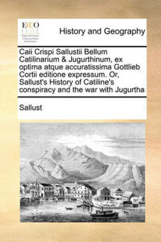 Cover of Caii Crispi Sallustii Bellum Catilinarium & Jugurthinum, ex optima atque accuratissima Gottlieb Cortii editione expressum. Or, Sallust's History of Catiline's conspiracy and the war with Jugurtha