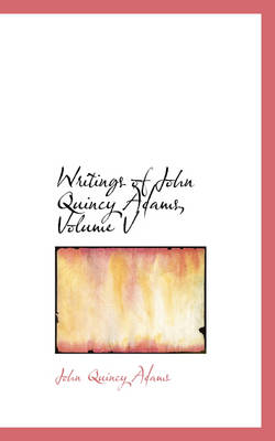 Book cover for Writings of John Quincy Adams, Volume V