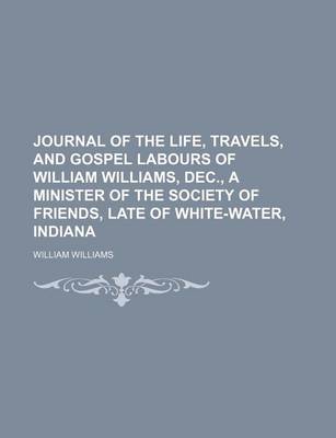 Book cover for Journal of the Life, Travels, and Gospel Labours of William Williams, Dec., a Minister of the Society of Friends, Late of White-Water, Indiana