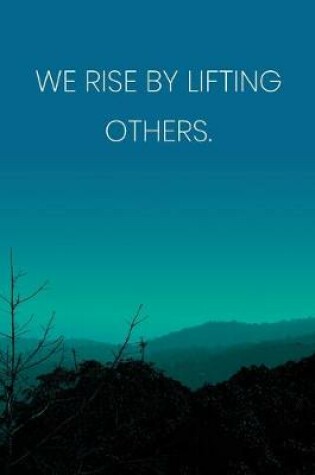 Cover of Inspirational Quote Notebook - 'We Rise By Lifting Others.' - Inspirational Journal to Write in - Inspirational Quote Diary