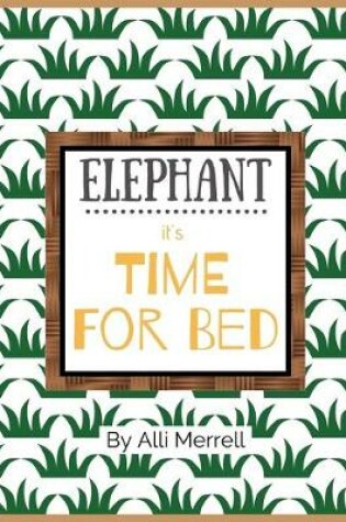 Cover of Elephant, it's Time for Bed