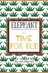 Book cover for Elephant, it's Time for Bed