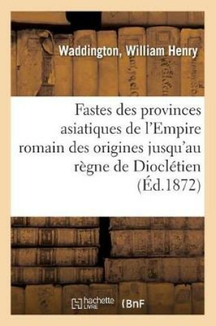 Cover of Fastes Des Provinces Asiatiques de l'Empire Romain Depuis Leur Origine Jusqu'au Regne de Diocletien