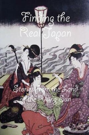 Cover of Finding the Real Japan, Stories from the Land of the Rising Sun