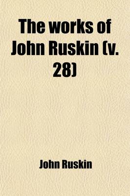 Book cover for The Works of John Ruskin (Volume 28)