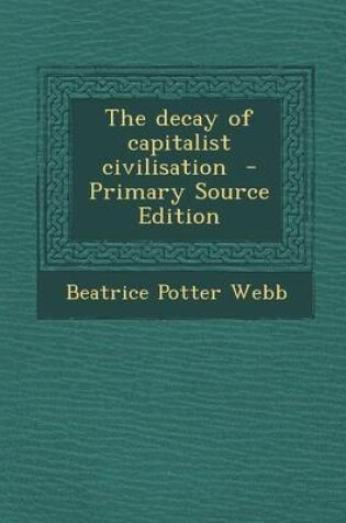 Cover of The Decay of Capitalist Civilisation - Primary Source Edition