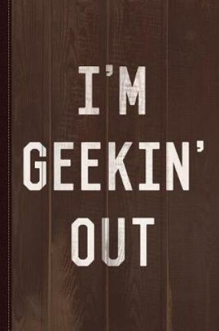 Cover of I'm Geekin' Out Journal Notebook