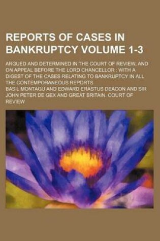 Cover of Reports of Cases in Bankruptcy Volume 1-3; Argued and Determined in the Court of Review, and on Appeal Before the Lord Chancellor with a Digest of the Cases Relating to Bankruptcy in All the Contemporaneous Reports