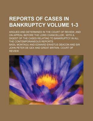 Book cover for Reports of Cases in Bankruptcy Volume 1-3; Argued and Determined in the Court of Review, and on Appeal Before the Lord Chancellor with a Digest of the Cases Relating to Bankruptcy in All the Contemporaneous Reports